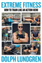 Extreme Fitness (How to Train Like An Action Hero) by Dolph Lundgren, Per Bernal, Brandon Schultz, 9781510755208