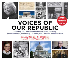 Voices of Our Republic (Exploring the Constitution with Ruth Bader Ginsburg, Alan Dershowitz, Sandra Day O'Connor, Ron Chernow, and Many More) by Douglas H. Ginsburg, Rob Chatfield, 9781510751576