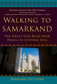 Walking to Samarkand (The Great Silk Road from Persia to Central Asia) by Bernard Ollivier, Dan Golembeski, 9781510746893