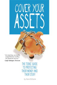 Cover Your Assets (The Teens' Guide to Protecting Their Money and Their Stuff) by Kara McGuire, 9780756549213