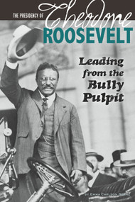 The Presidency of Theodore Roosevelt (Leading from the Bully Pulpit) - 9780756549336 by Emma Carlson-Berne, 9780756549336