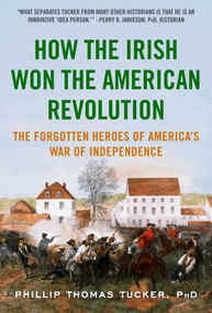 How the Irish Won the American Revolution (The Forgotten Heroes of America's War of Independence) - 9781510755673 by Phillip Thomas Tucker, 9781510755673