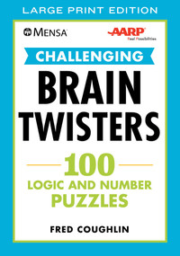 Mensa® AARP® Challenging Brain Twisters (LARGE PRINT) (100 Logic and Number Puzzles) by Fred Coughlin, American Mensa, AARP, 9781510755666