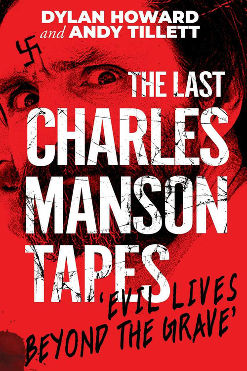 The Last Charles Manson Tapes (Evil Lives Beyond the Grave) by Dylan Howard, Andy Tillett, 9781510755086