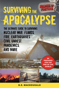 Surviving the Apocalypse (The Ultimate Guide to Surviving Nuclear War, Floods, Fire, Earthquakes, Civil Unrest, Pandemics, and More) by N. E. MacDougald, 9781510752689