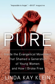 Pure (Inside the Evangelical Movement That Shamed a Generation of Young Women and How I Broke Free) - 9781501124822 by Linda Kay Klein, 9781501124822