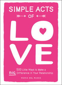 Simple Acts of Love (500 Little Ways to Make a Big Difference in Your Relationship) by Maria Del Russo, 9781507210390