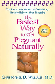 The Fastest Way to Get Pregnant Naturally (The Latest Information on Conceiving a Healthy Baby on Your Timetable) by Christopher D. Williams, 9781401308704