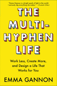 The Multi-Hyphen Life (Work Less, Create More, and Design a Life That Works for You) by Emma Gannon, 9781524852429
