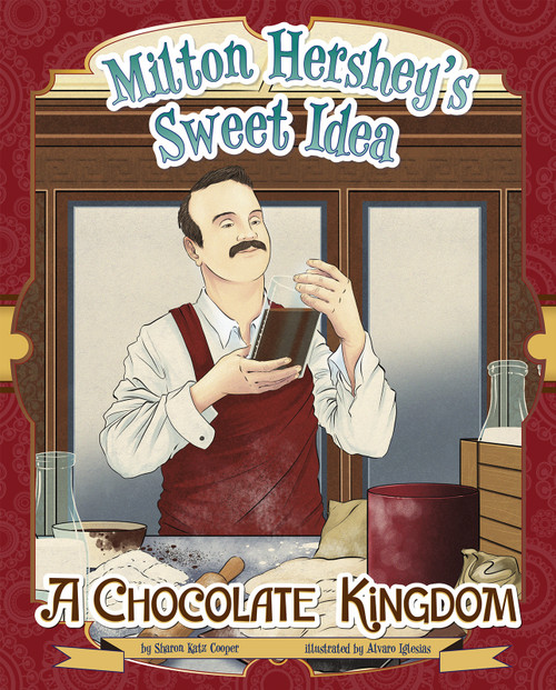 Milton Hershey's Sweet Idea (A Chocolate Kingdom) by Sharon Katz Cooper, Alvaro Soncuez, Rex Lokus, 9781479571376