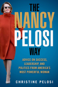 The Nancy Pelosi Way (Advice on Success, Leadership, and Politics from America's Most Powerful Woman) by Christine Pelosi, 9781510755840