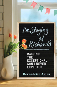I'm Staying at Richard's (Raising the Exceptional Son I Never Expected) by Bernadette Agius, 9781501174568