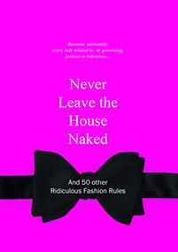 Never Leave the House Naked (And 50 Other Ridiculous Fashion Rules) by Anneloes van Gaalen, 9789063692148