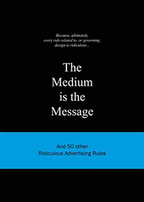 The Medium is the Message (And 50 Other Ridiculous Advertising Rules) by Anneloes van Gaalen, 9789063692155