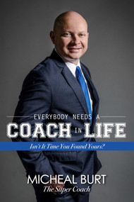 Everybody Needs a Coach in Life (Isn't It Time You Found Yours?) - 9781642934014 by Micheal  Burt, 9781642934014