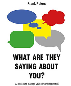 What are they saying about you? (50 lessons to manage your reputation) by Frank Peters, 9789063694005