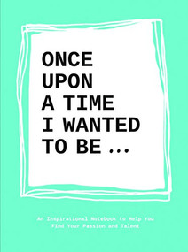 Once Upon a Time I Wanted to Be… (An Inspirational Notebook to Help You Find Your Passion and Talent) by Lavinia Bakker, 9789063694197