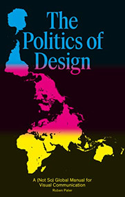 The Politics of Design (A (Not So) Global Design Manual for Visual Communication) by Ruben Pater, 9789063694227