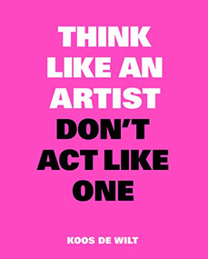 Think Like an Artist, Don't Act Like One by Koos de Wilt, 9789063694685