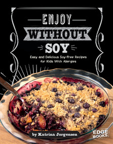 Enjoy Without Soy (Easy and Delicious Soy-Free Recipes for Kids With Allergies) by Katrina Jorgensen, 9781491480564