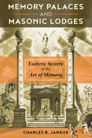 Memory Palaces and Masonic Lodges (Esoteric Secrets of the Art of Memory) by Charles B. Jameux, 9781620557884