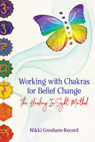 Working with Chakras for Belief Change (The Healing InSight Method) by Nikki Gresham-Record, 9781620559024