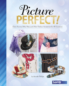 Picture Perfect! (Glam Scarves, Belts, Hats, and Other Fashion Accessories for All Occasions) by Jennifer Phillips, 9781491482292