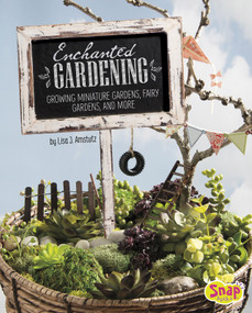 Enchanted Gardening (Growing Miniature Gardens, Fairy Gardens, and More) by Lisa J. Amstutz, 9781491482346