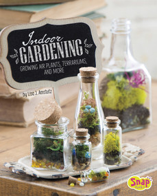Indoor Gardening (Growing Air Plants, Terrariums, and More) by Lisa J. Amstutz, 9781491482360