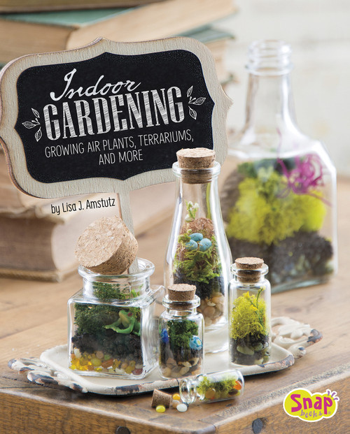 Indoor Gardening (Growing Air Plants, Terrariums, and More) by Lisa J. Amstutz, 9781491482360
