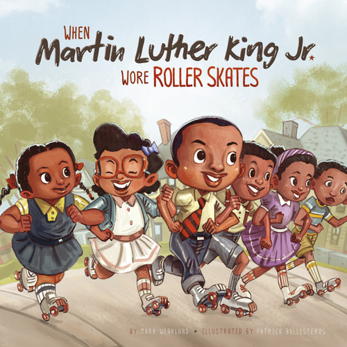 When Martin Luther King Jr. Wore Roller Skates by Mark Weakland, Patrick Ballesteros, 9781479596850