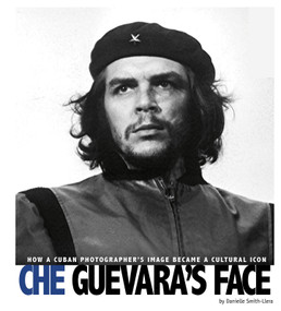 Che Guevara's Face (How a Cuban Photographer's Image Became a Cultural Icon) - 9780756554422 by Danielle Smith-Llera, 9780756554422