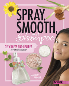 Spray, Smooth, and Shampoo (DIY Crafts and Recipes for Healthy Hair) by Aubre Andrus, 9781515734444