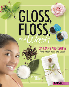 Gloss, Floss, and Wash (DIY Crafts and Recipes for a Fresh Face and Teeth) by Aubre Andrus, 9781515734475
