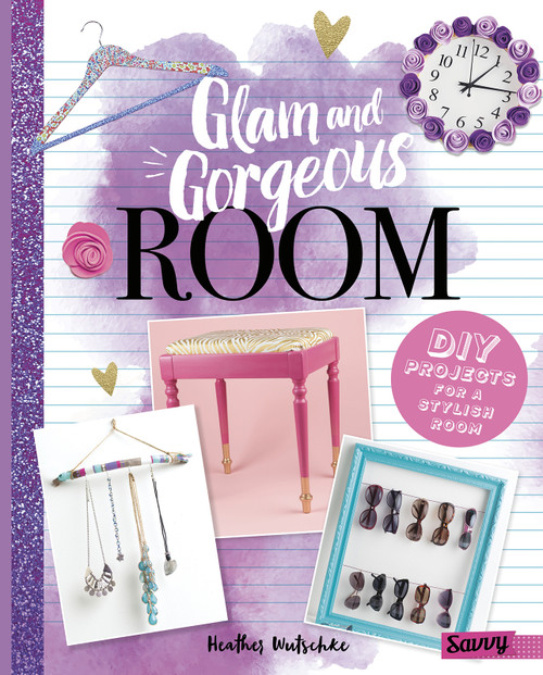 Glam and Gorgeous Room (DIY Projects for a Stylish Bedroom) by Heather Wutschke, 9781515740094