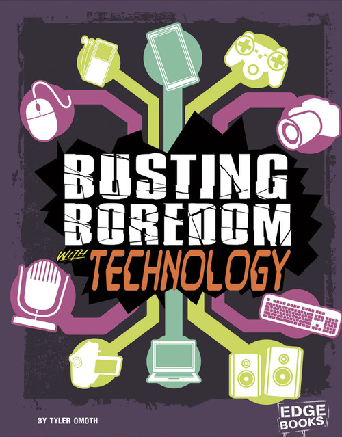 Busting Boredom with Technology by Tyler Omoth, 9781515747055