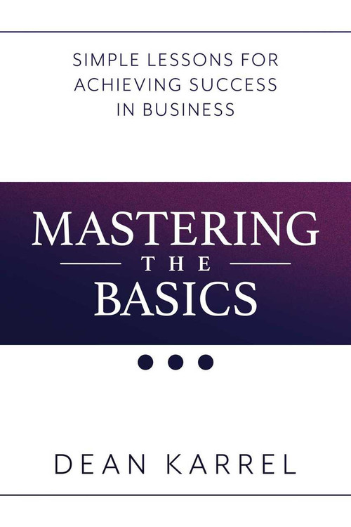Mastering the Basics (Simple Lessons for Achieving Success in Business) by Dean Karrel, 9781642932096