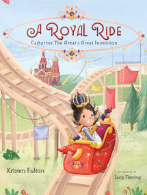 A Royal Ride (Catherine the Great's Great Invention) by Kristen Fulton, Lucy Fleming, 9781481496575