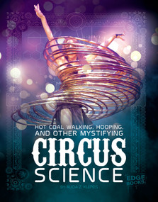 Hot Coal Walking, Hooping, and Other Mystifying Circus Science by Alicia Z. Klepeis, 9781515772811