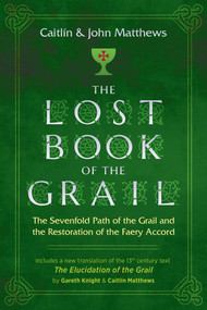 The Lost Book of the Grail (The Sevenfold Path of the Grail and the Restoration of the Faery Accord) by Caitlín Matthews, John Matthews, 9781620558294