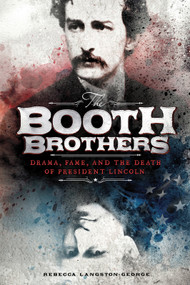 The Booth Brothers (Drama, Fame, and the Death of President Lincoln) - 9781515773399 by Rebecca Langston-George, 9781515773399