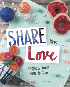 Share the Love (Projects You'll Love to Give) by Mari Bolte, 9781515773740
