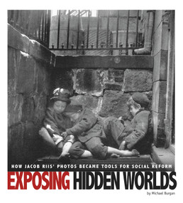 Exposing Hidden Worlds (How Jacob Riis' Photos Became Tools for Social Reform) - 9780756556204 by Michael Burgan, 9780756556204