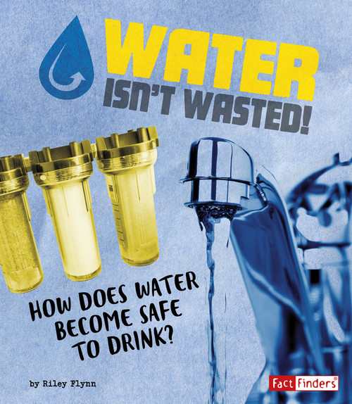 Water Isn't Wasted! (How Does Water Become Safe to Drink?) by Riley Flynn, 9781543531121