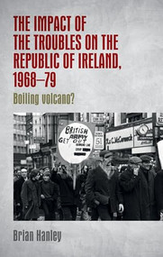 The impact of the Troubles on the Republic of Ireland, 1968-79 by Brian Hanley, 9781526143631