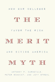 The Merit Myth (How Our Colleges Favor the Rich and Divide America) by Anthony P. Carnevale, Peter Schmidt, Jeff Strohl, 9781620974865