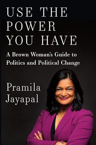 Use the Power You Have (A Brown Woman's Guide to Politics and Political Change) by Pramila Jayapal, 9781620971437