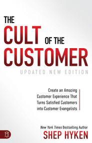 The Cult of the Customer (Create an Amazing Customer Experience that Turns Satisfied Customers into Customer Evangelists) by Shep Hyken, 9781640951532
