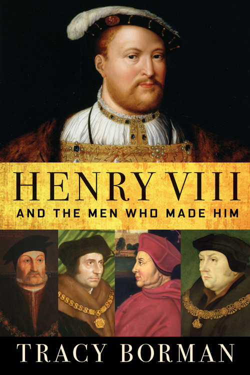 Henry VIII (And the Men Who Made Him) - 9780802128430 by Tracy Borman