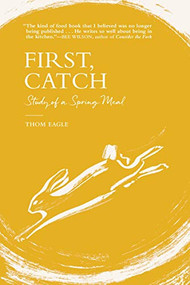 First, Catch (Study of a Spring Meal) by Thom Eagle, 9780802148223